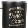 Tough Enough To Be A Dance Coach. Crazy Enough To Love It Tumbler with Handle